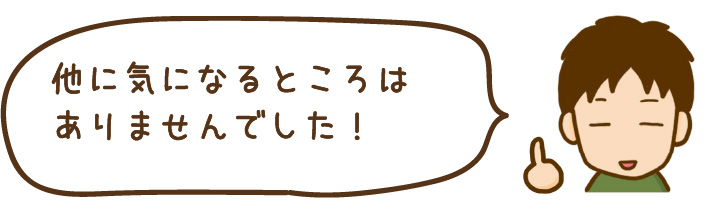 他に気になるところは ありませんでした